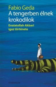 Geda, Fabio - A tengerben élnek krokodilok - Enaiatollah Akbari igaz története