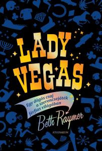 Beth Raymer - Lady Vegas - Egy dögös csaj a szerencsejáték férfias világában