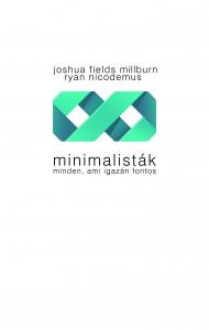 Joshua Fields Millburn, Ryan Nicodemus - Minimalisták - Minden, ami igazán fontos