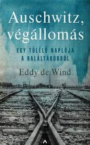 Eddy de Wind - Auschwitz, végállomás - Egy túlélő naplója a haláltáborból