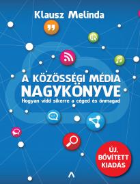 Klausz Melinda - A közösségi média nagykönyve (bővített kiadás) - Hogyan vidd sikerre a céged és önmagad
