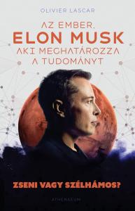 Olivier Lascar - Elon Musk: Az ember, aki meghatározza a tudományt - Zseni vagy szélhámos?