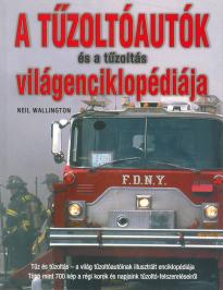 Neil Wallington - A tűzoltóautók és a tűzoltás világenciklopédiája